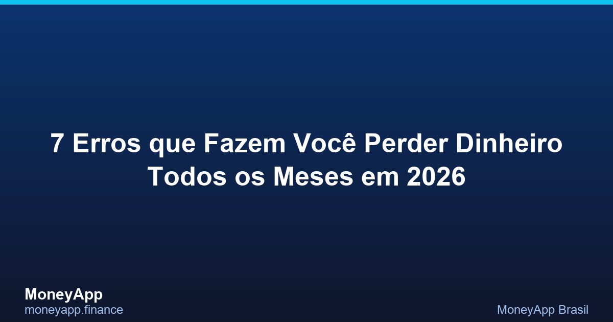 7 Erros Que Fazem Você Perder Dinheiro Todos Os Meses Em