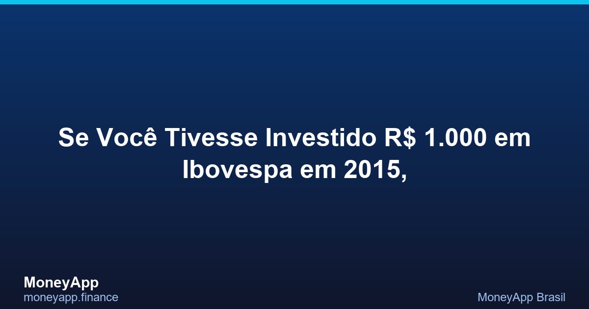 Se Você Tivesse Investido R$ 1.000 Em Ibovespa Em 2015,