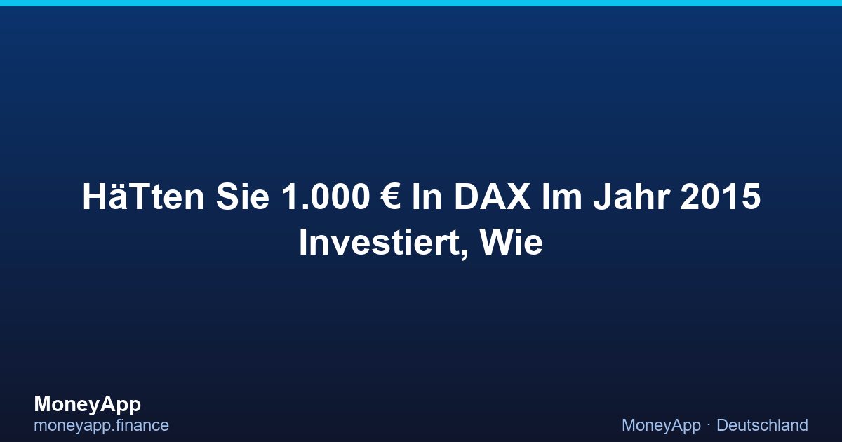 HäTten Sie 1.000 € In DAX Im Jahr 2015 Investiert, Wie