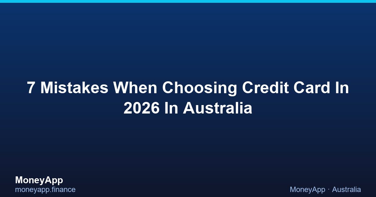 7 Mistakes When Choosing Credit Card In 2026 In Australia