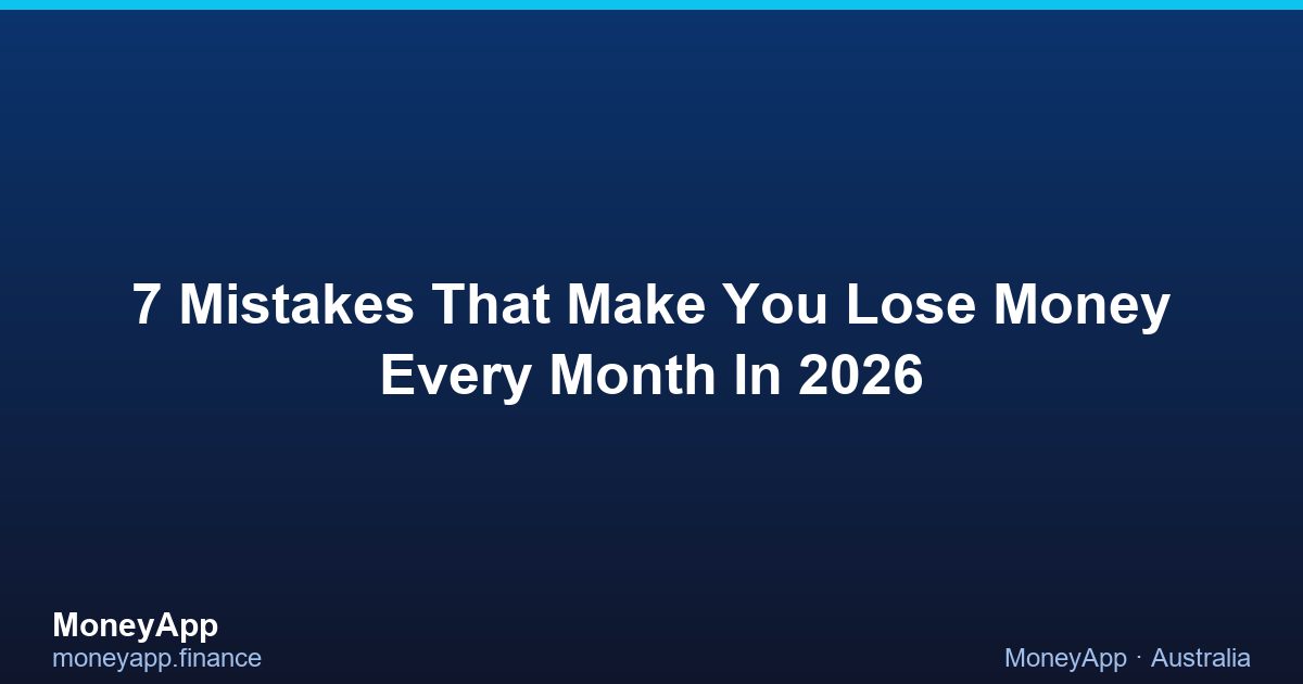 7 Mistakes That Make You Lose Money Every Month In 2026