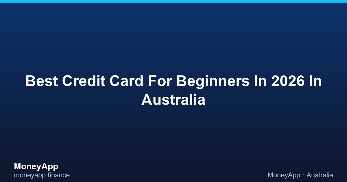 Best Credit Card For Beginners In 2026 In Australia