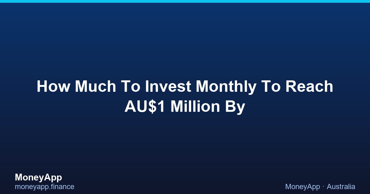 How Much To Invest Monthly To Reach AU$1 Million By