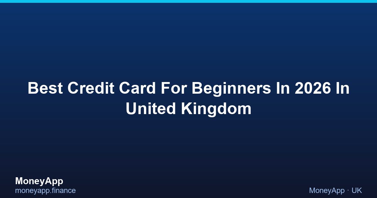 Best Credit Card For Beginners In 2026 In United Kingdom