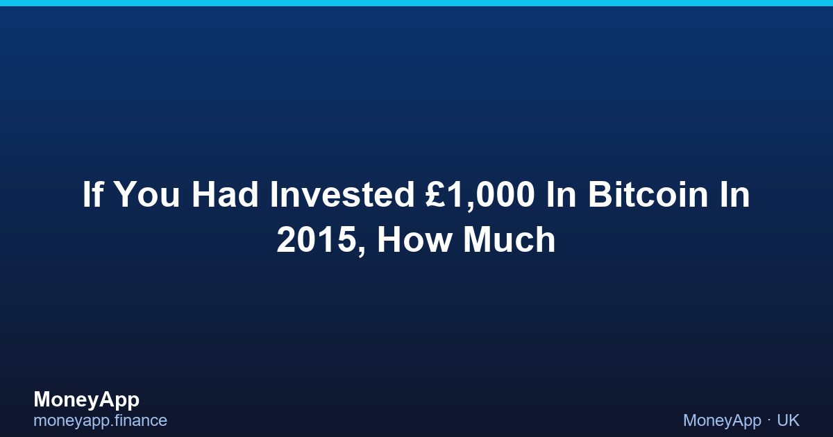 If You Had Invested £1,000 In Bitcoin In 2015, How Much