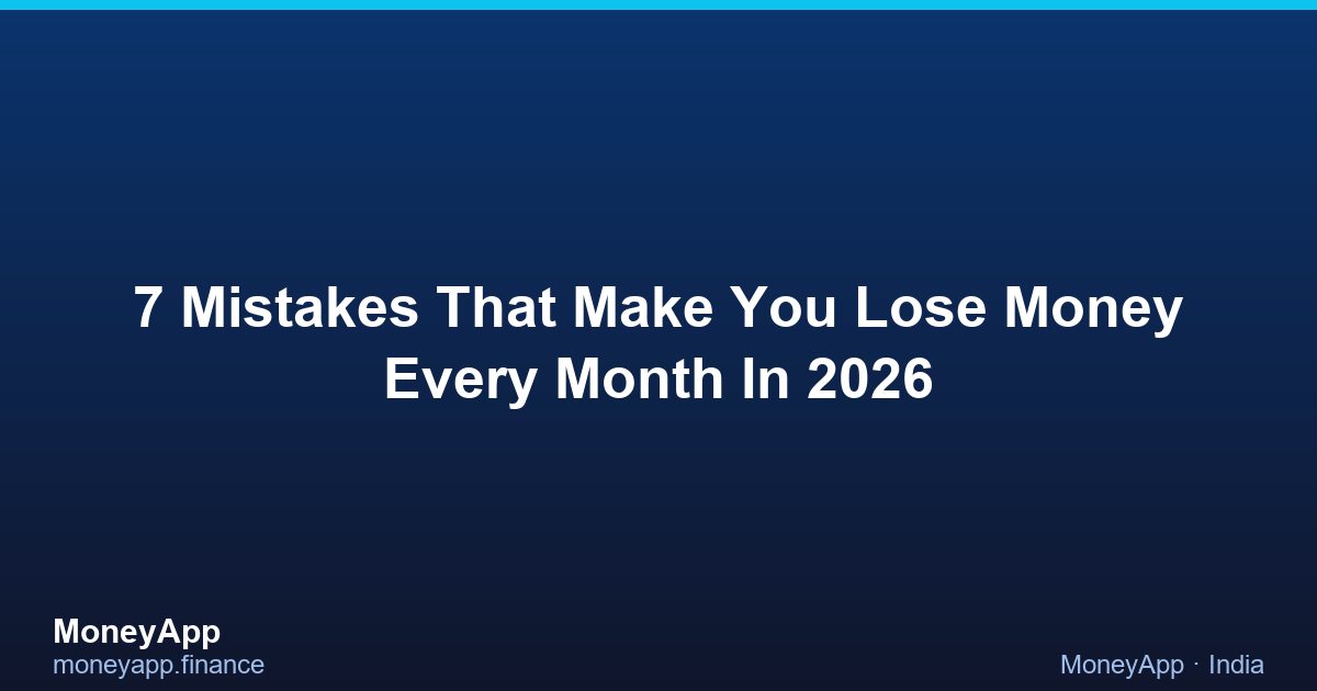 7 Mistakes That Make You Lose Money Every Month In 2026