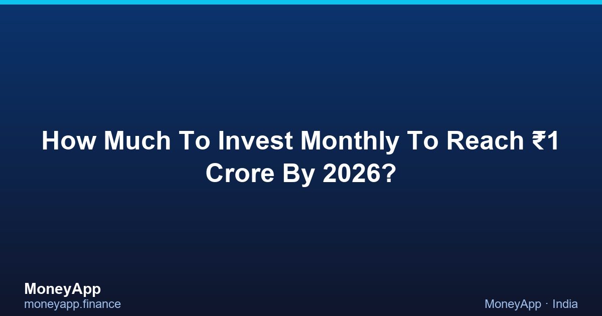 How Much To Invest Monthly To Reach ₹1 Crore By 2026?