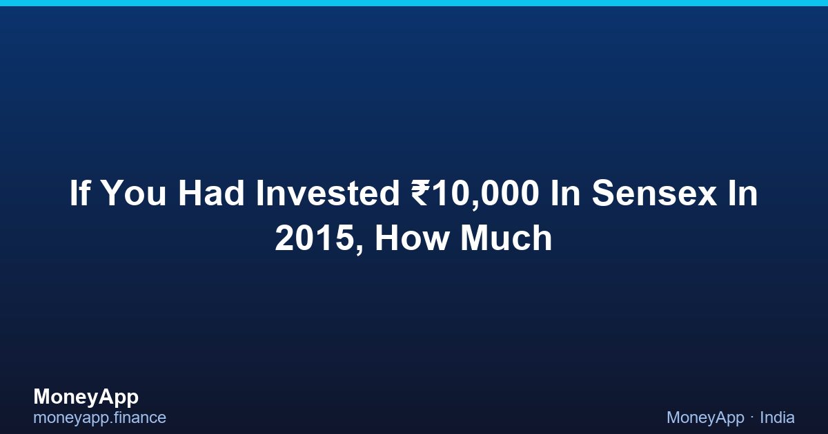 If You Had Invested ₹10,000 In Sensex In 2015, How Much