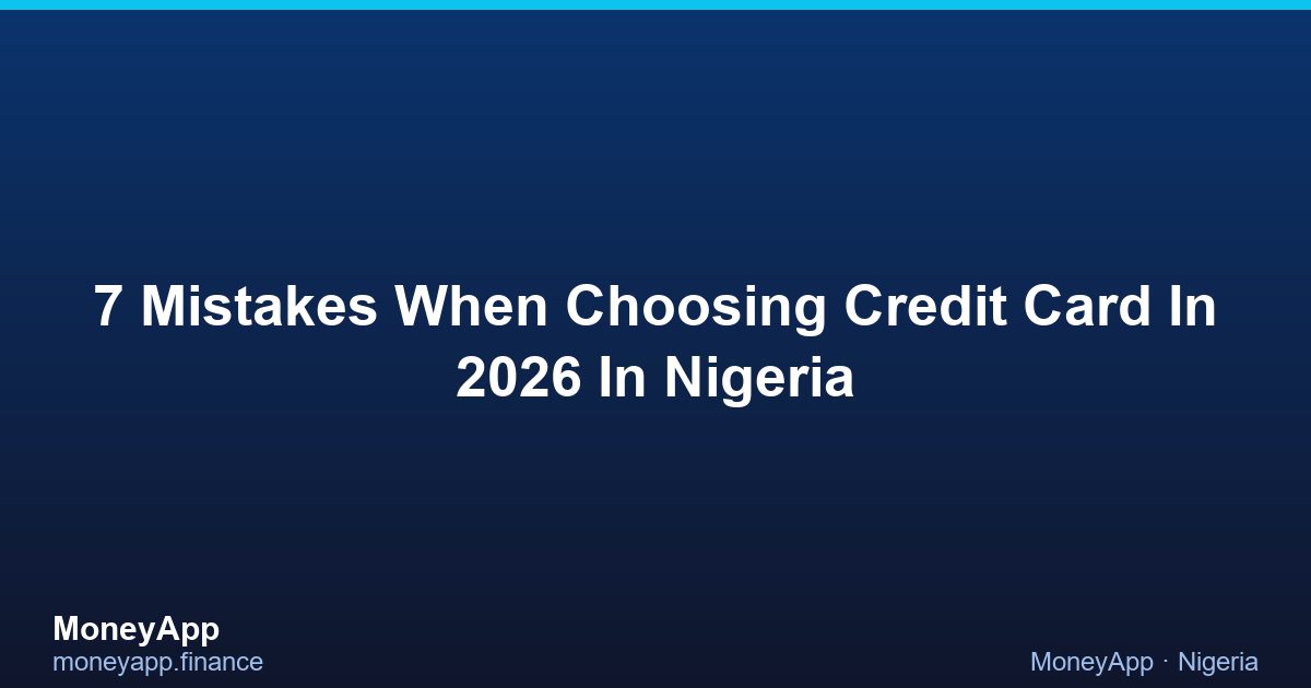 7 Mistakes When Choosing Credit Card In 2026 In Nigeria
