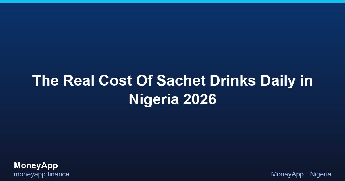 The Real Cost Of Sachet Drinks Daily in Nigeria 2026