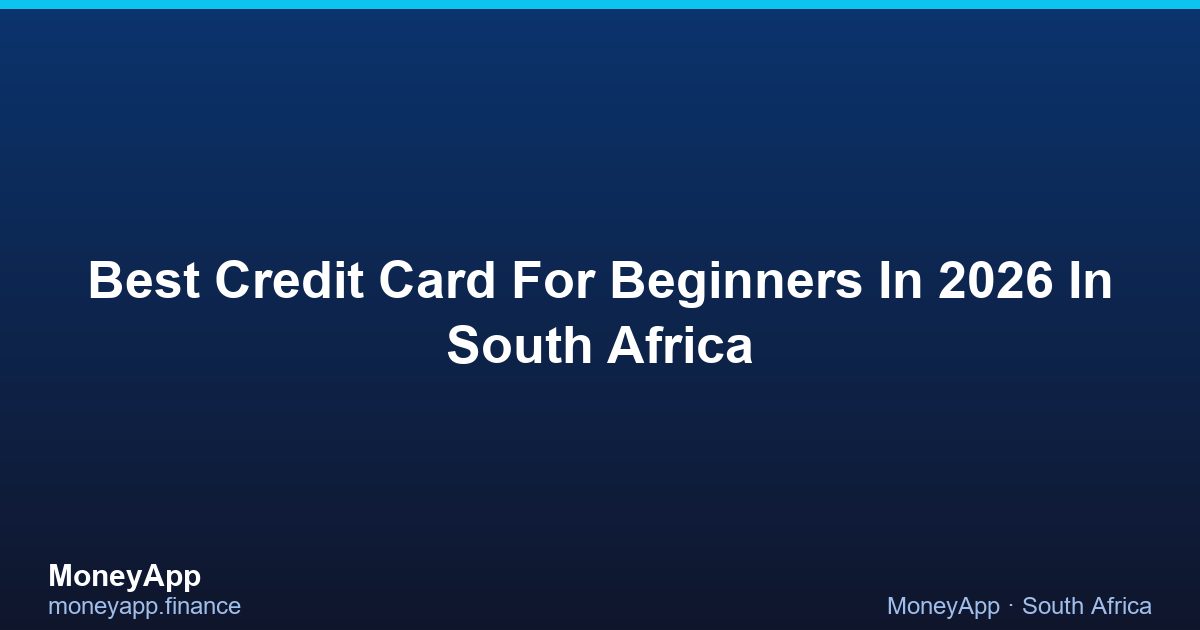 Best Credit Card For Beginners In 2026 In South Africa