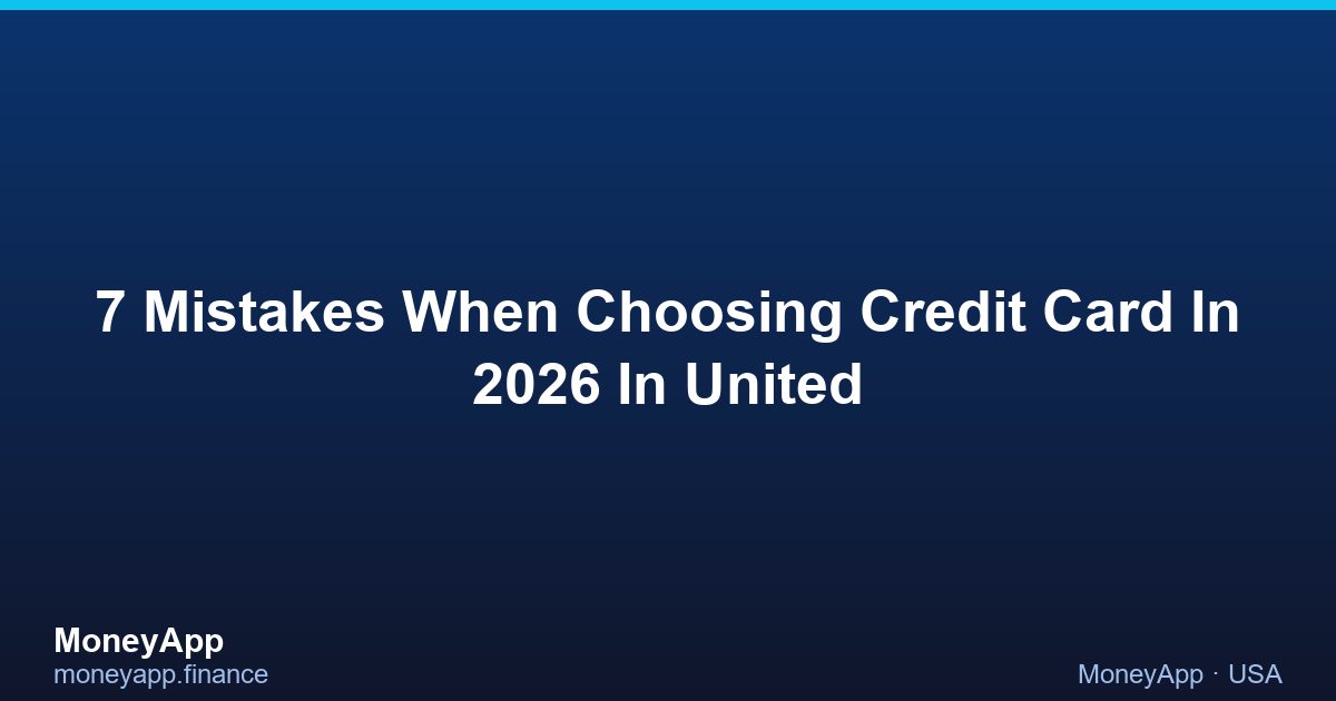 7 Mistakes When Choosing Credit Card In 2026 In United