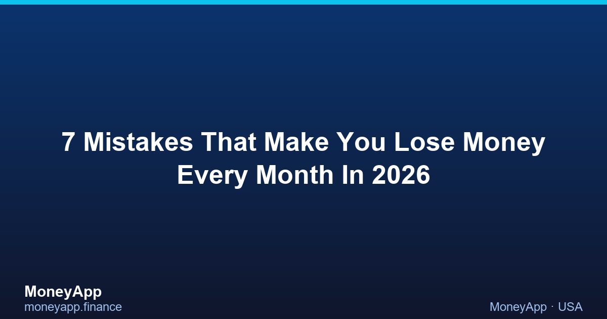 7 Mistakes That Make You Lose Money Every Month In 2026