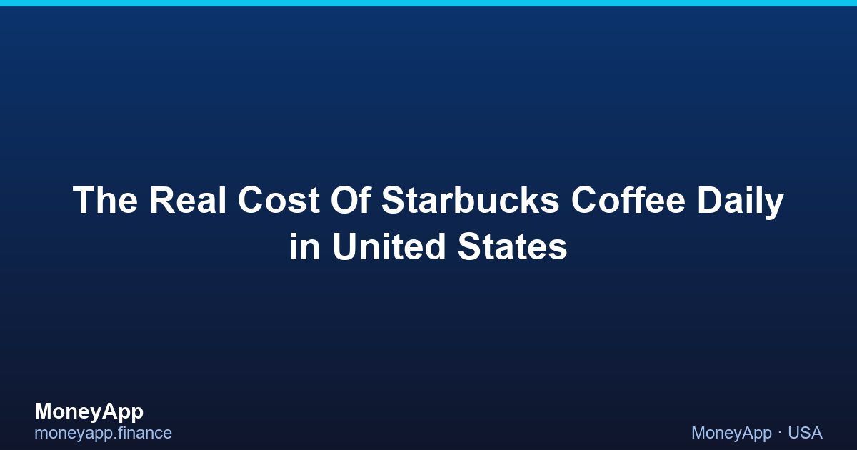 The Real Cost Of Starbucks Coffee Daily in United States