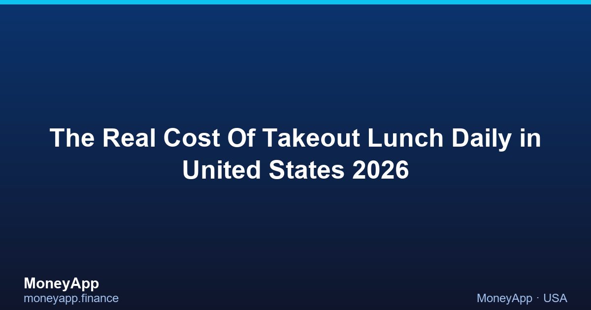 The Real Cost Of Takeout Lunch Daily in United States 2026