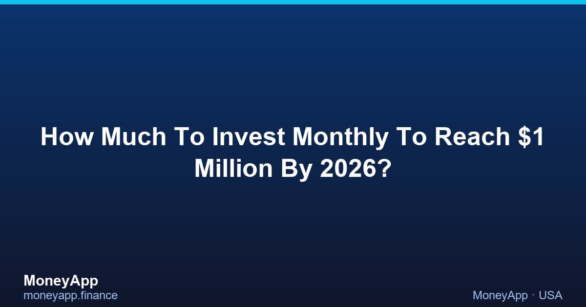 How Much To Invest Monthly To Reach $1 Million By 2026?
