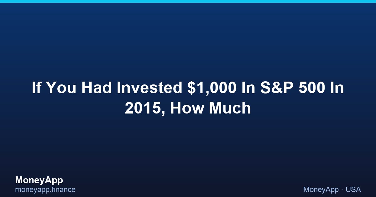 If You Had Invested $1,000 In S&P 500 In 2015, How Much