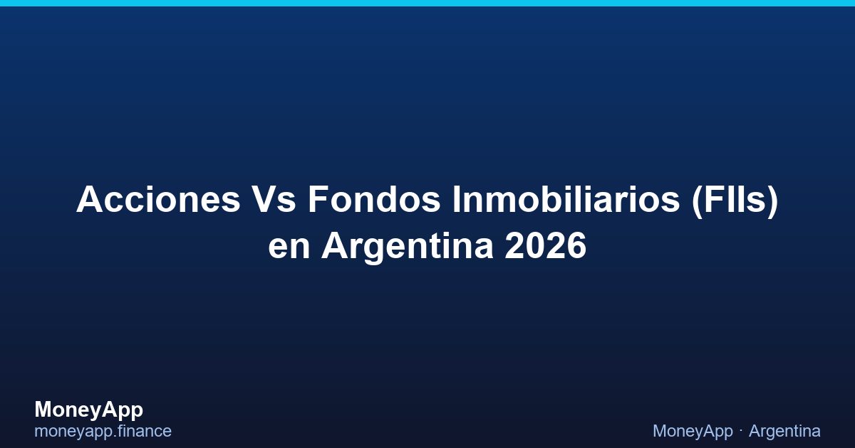 Acciones Vs Fondos Inmobiliarios (FIIs) en Argentina 2026
