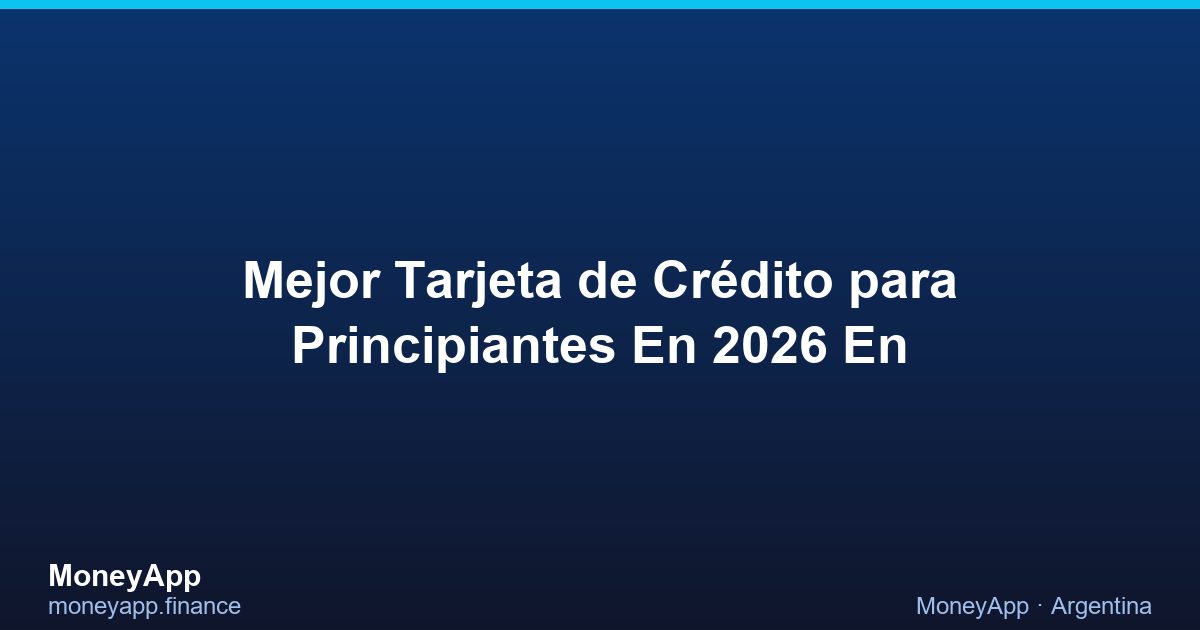 Mejor Tarjeta De CréDito Para Principiantes En 2026 En