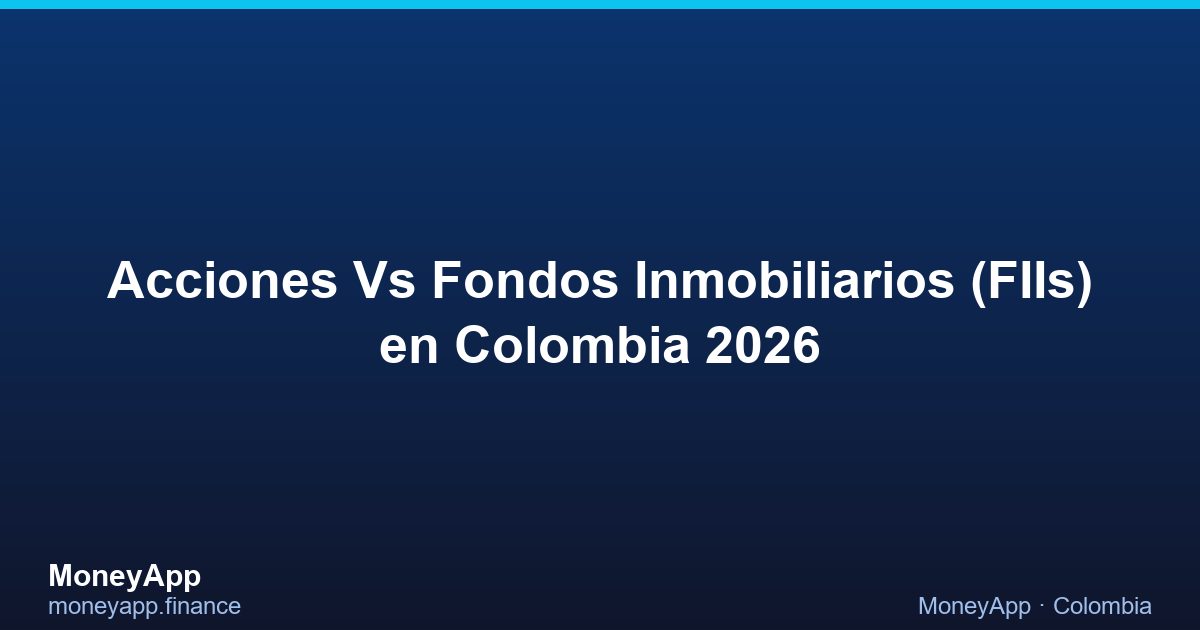 Acciones Vs Fondos Inmobiliarios (FIIs) en Colombia 2026