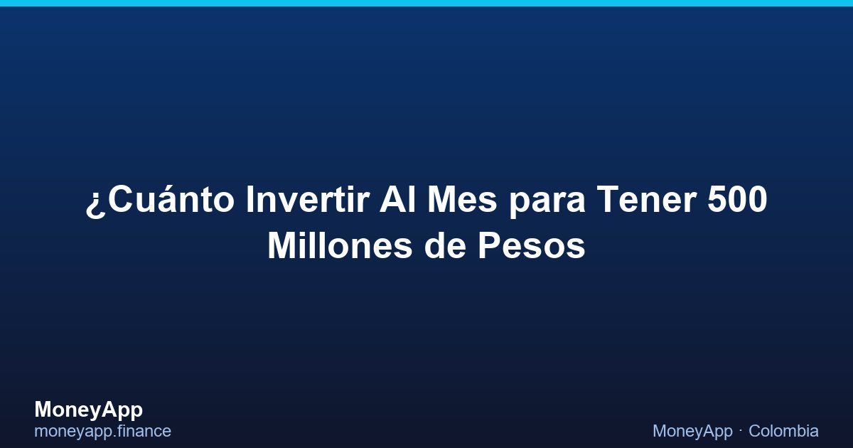 ¿CuáNto Invertir Al Mes Para Tener 500 Millones De Pesos