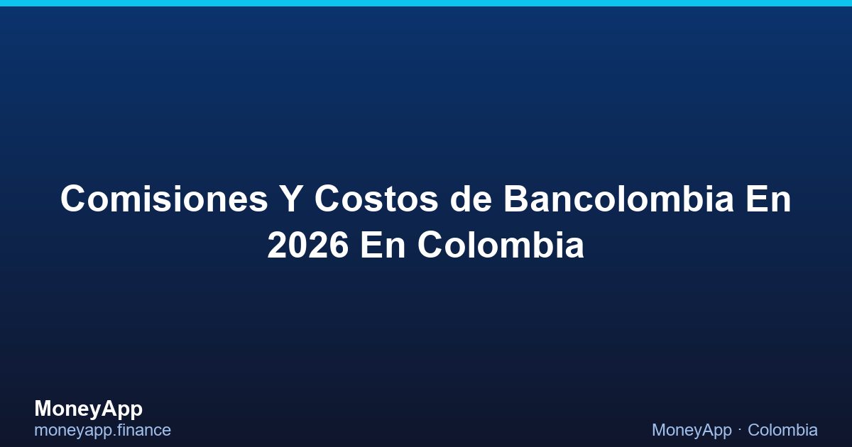 Comisiones Y Costos De Bancolombia En 2026 En Colombia