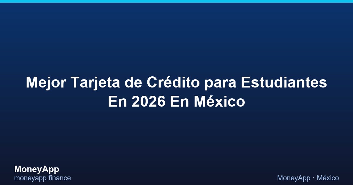 Mejor Tarjeta De CréDito Para Estudiantes En 2026 En MéXico