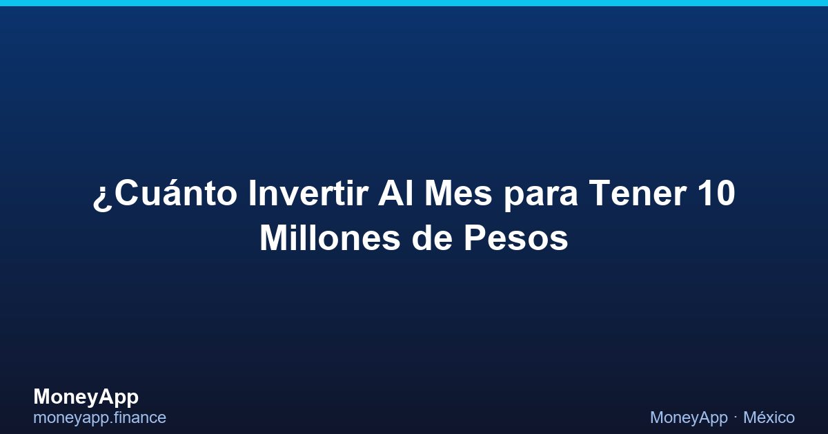 ¿CuáNto Invertir Al Mes Para Tener 10 Millones De Pesos