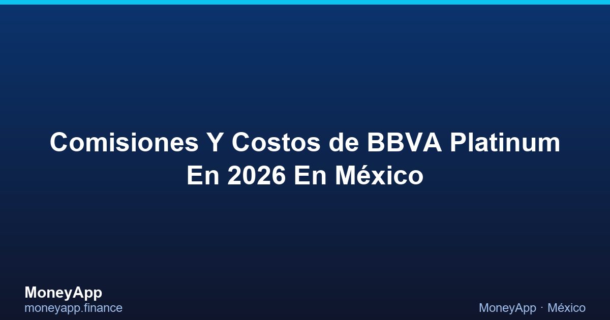 Comisiones Y Costos De BBVA Platinum En 2026 En MéXico