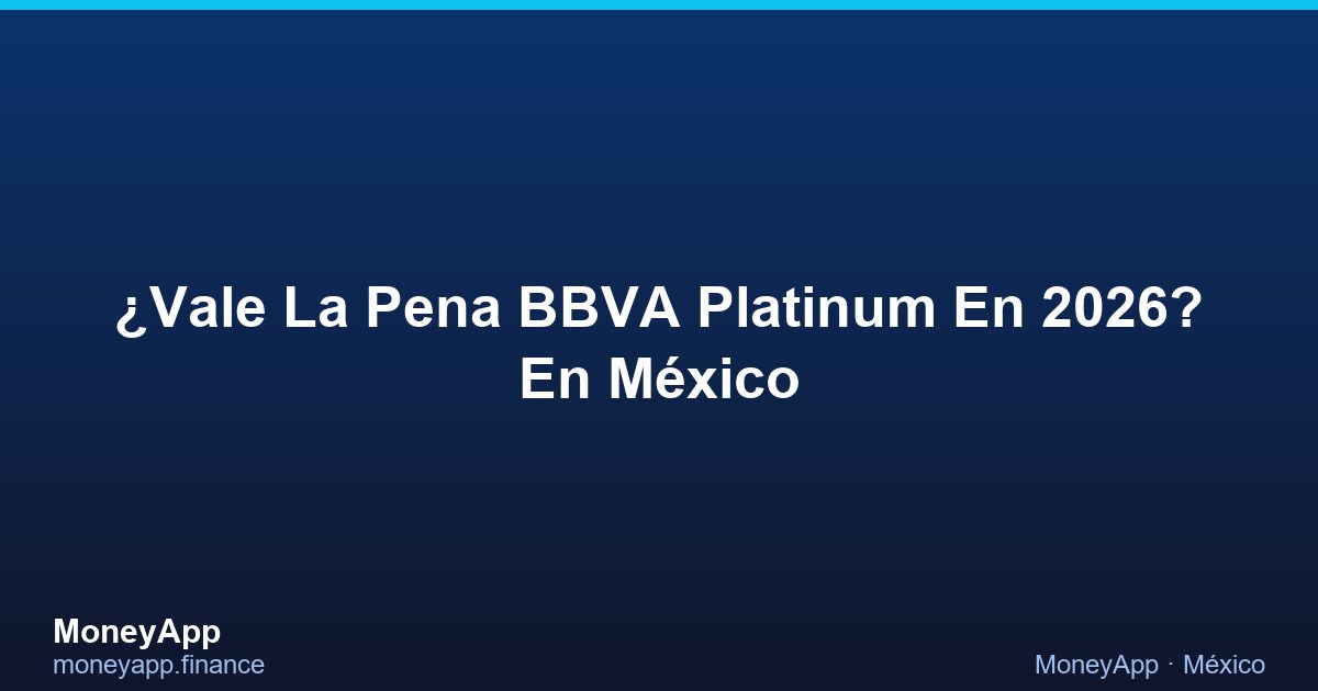 ¿Vale La Pena BBVA Platinum En 2026? En MéXico
