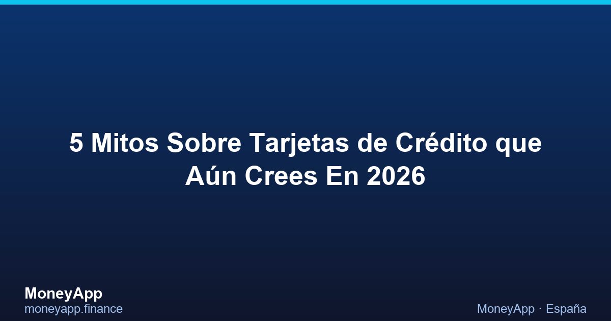 5 Mitos Sobre Tarjetas De CréDito Que AúN Crees En 2026