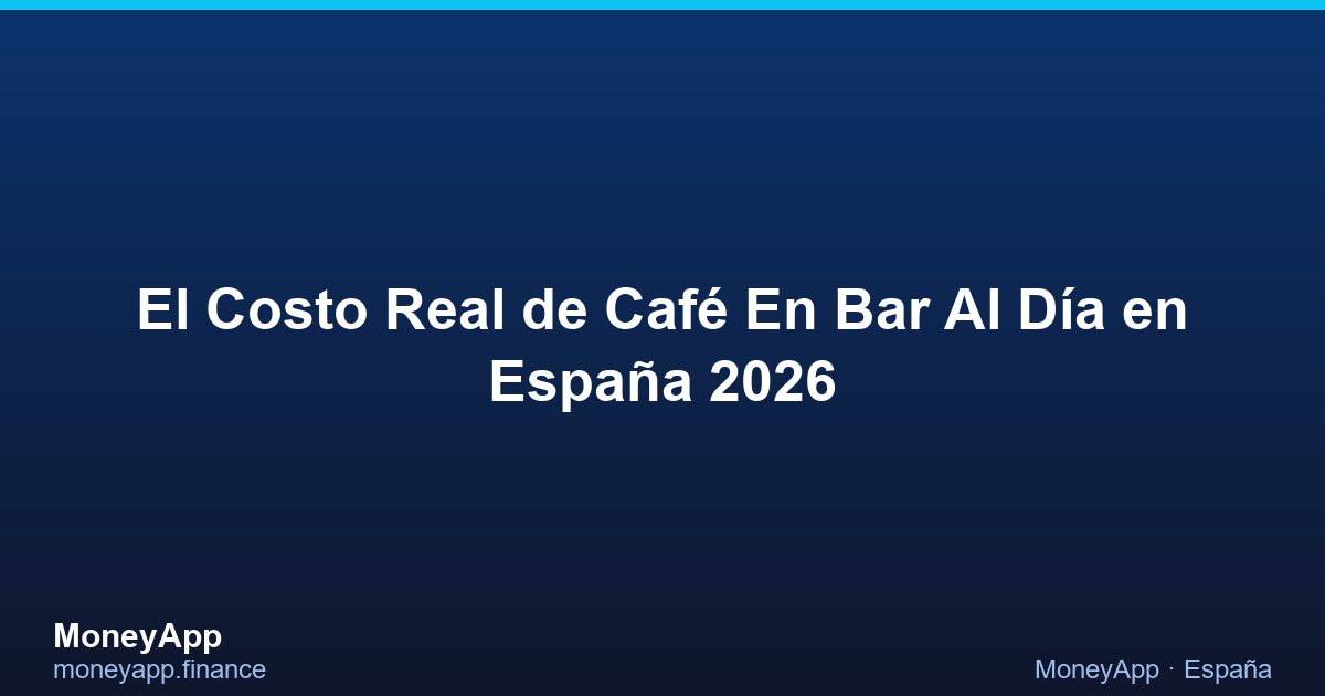 El Costo Real De Café En Bar Al DíA en España 2026