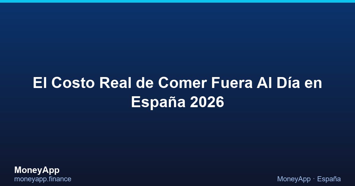 El Costo Real De Comer Fuera Al DíA en España 2026