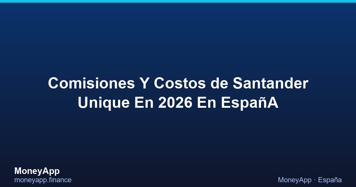 Comisiones Y Costos De Santander Unique En 2026 En EspañA