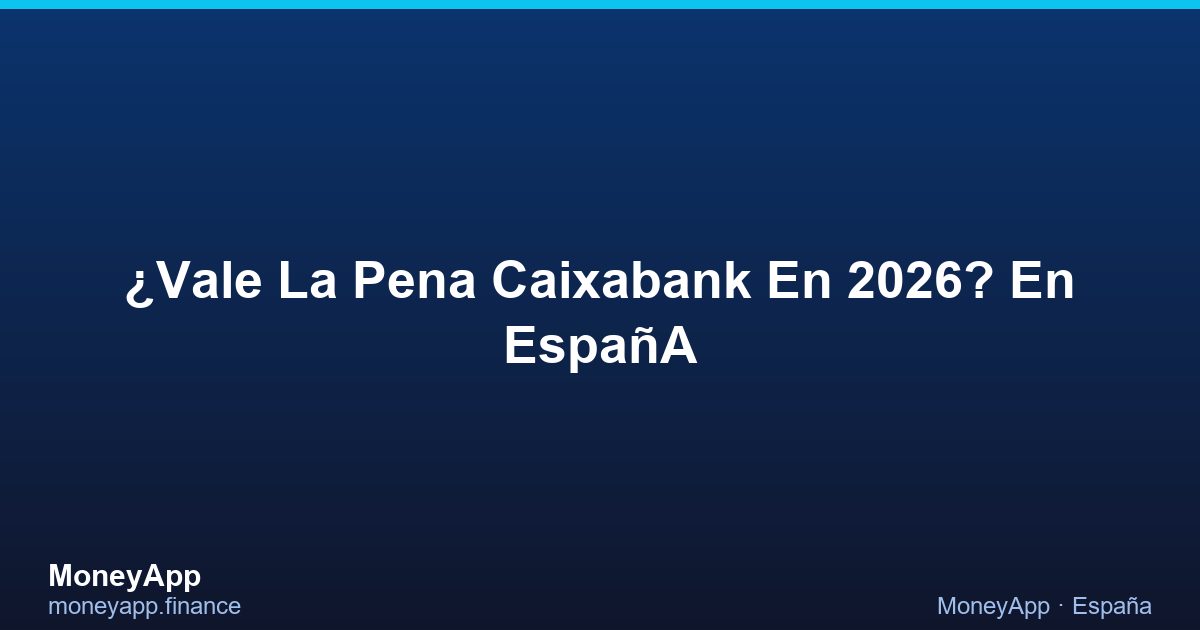 ¿Vale La Pena CaixaBank En 2026? En EspañA