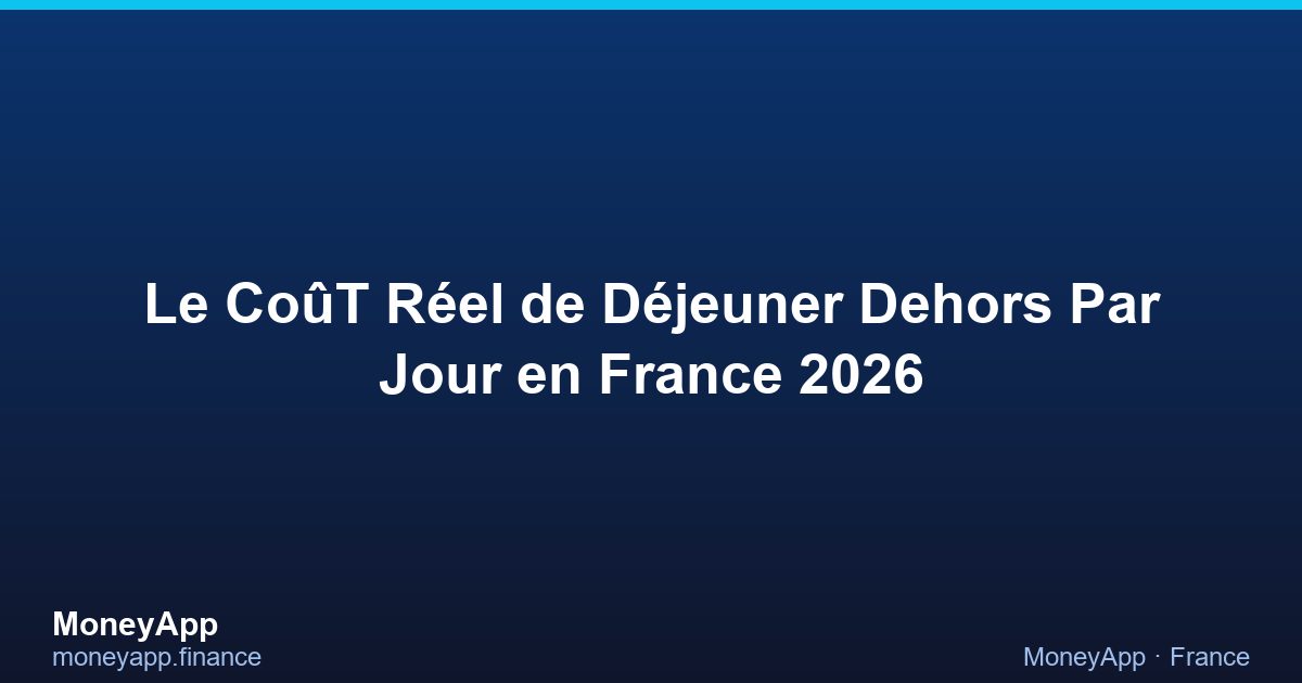 Le CoûT RéEl De DéJeuner Dehors Par Jour en France 2026