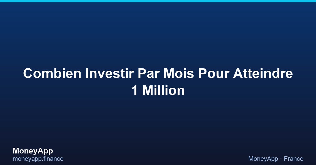Combien Investir Par Mois Pour Atteindre 1 Million