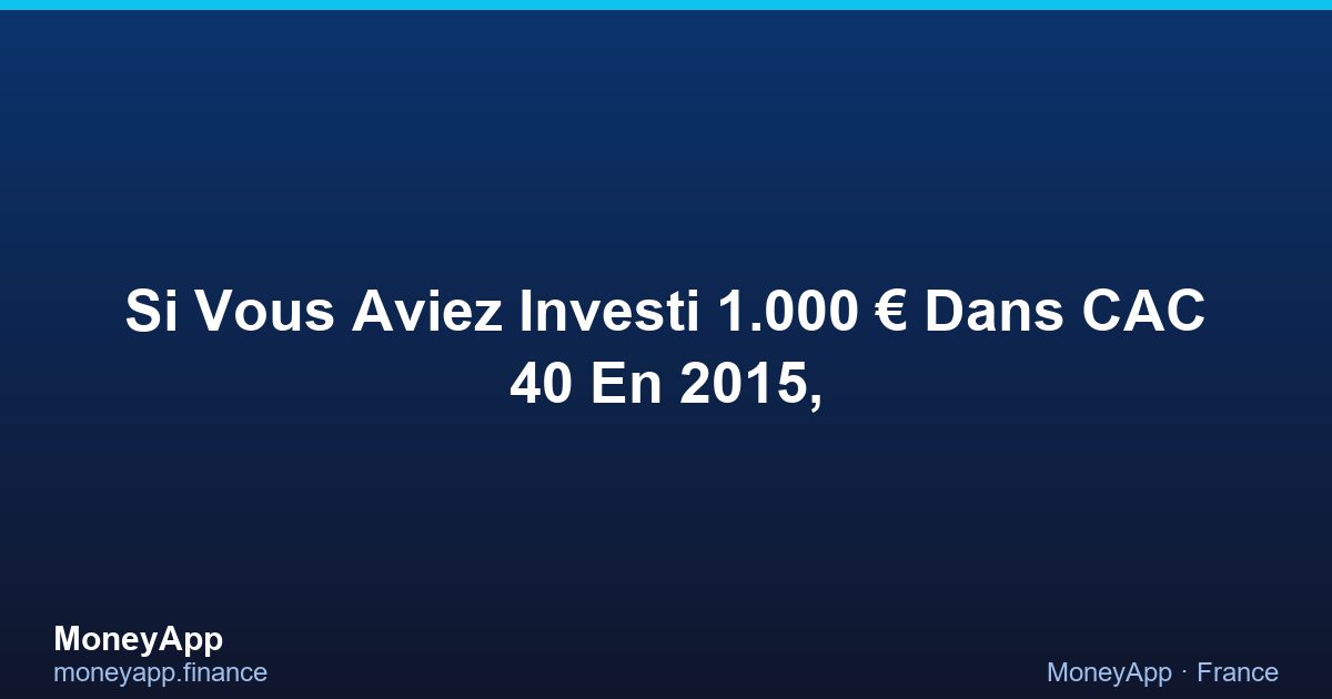 Si Vous Aviez Investi 1.000 € Dans CAC 40 En 2015,