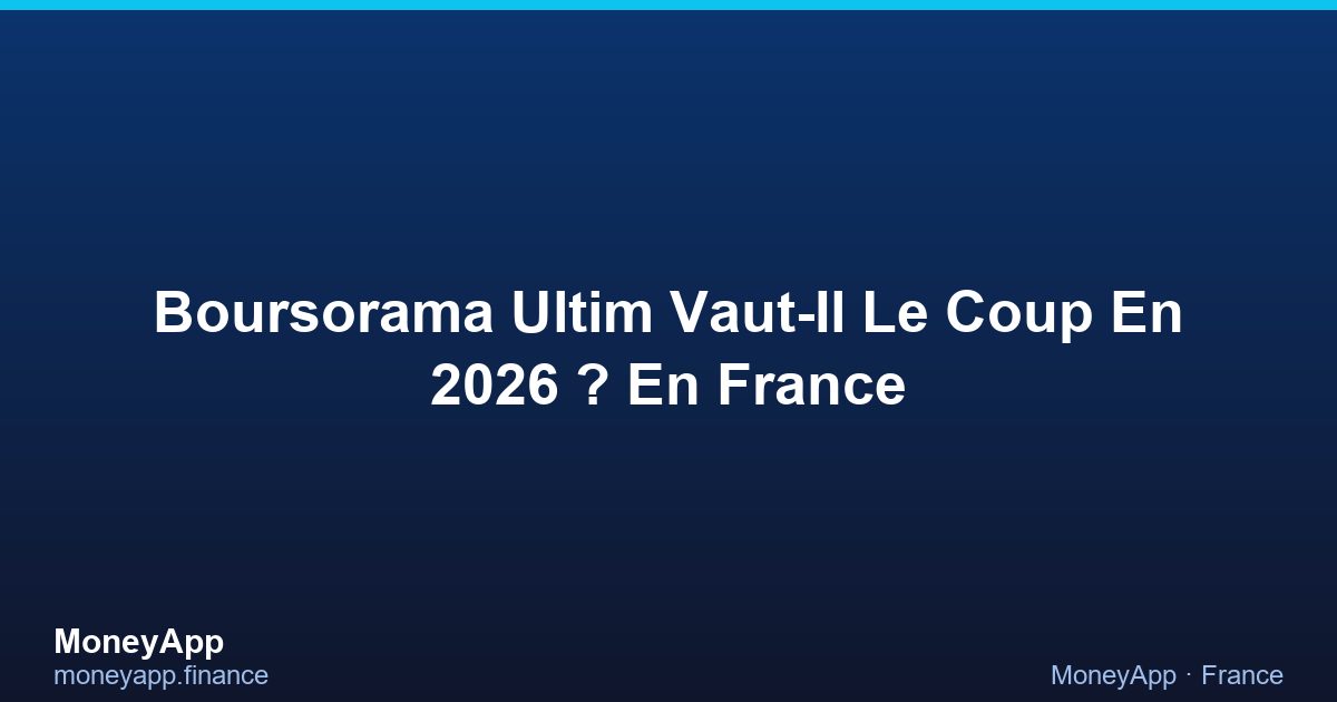 Boursorama Ultim Vaut-Il Le Coup En 2026 ? En France