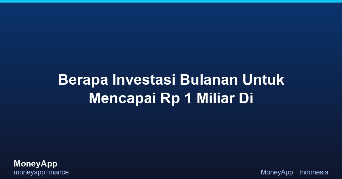Berapa Investasi Bulanan Untuk Mencapai Rp 1 Miliar Di