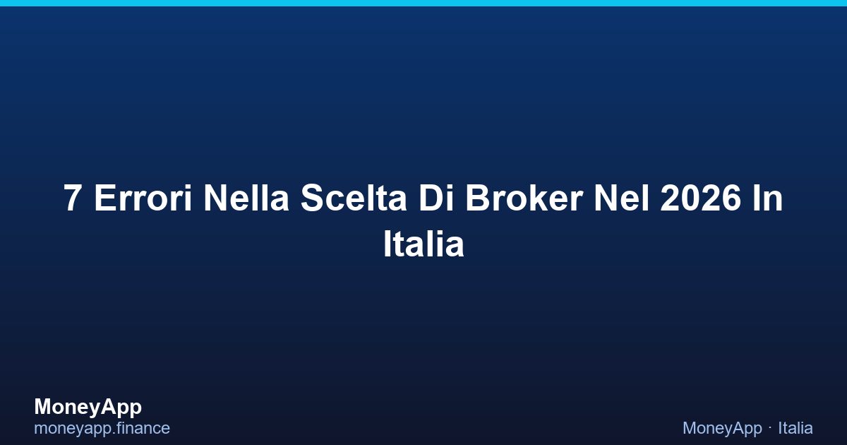 7 Errori Nella Scelta Di Broker Nel 2026 In Italia