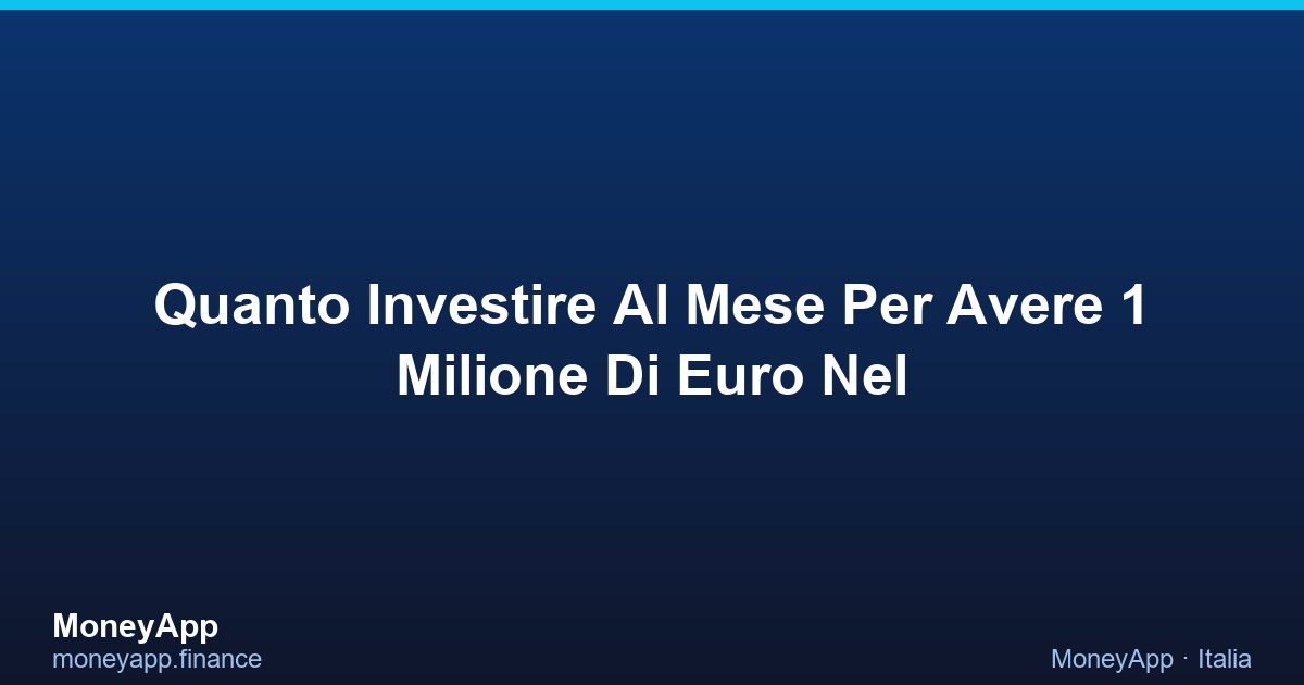Quanto Investire Al Mese Per Avere 1 Milione Di Euro Nel
