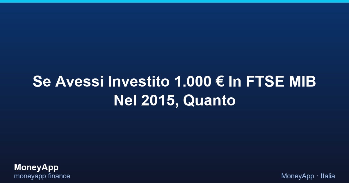 Se Avessi Investito 1.000 € In FTSE MIB Nel 2015, Quanto