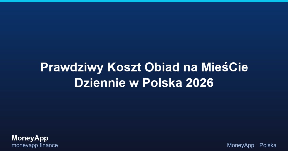 Prawdziwy Koszt Obiad Na MieśCie Dziennie w Polska 2026