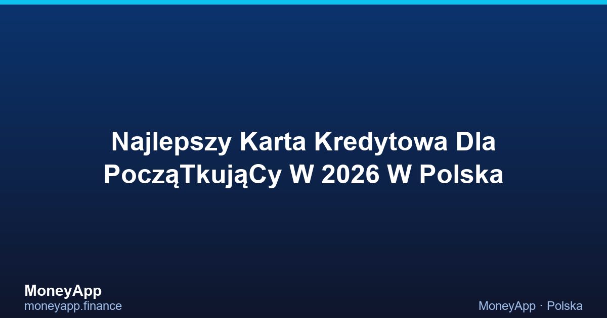 Najlepszy Karta Kredytowa Dla PocząTkująCy W 2026 W Polska