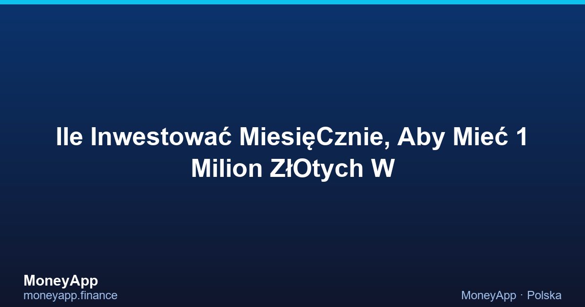 Ile Inwestować MiesięCznie, Aby Mieć 1 Milion ZłOtych W