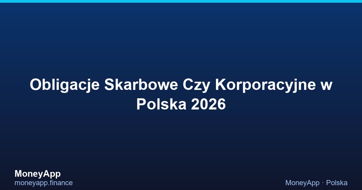 Obligacje Skarbowe Czy Korporacyjne w Polska 2026