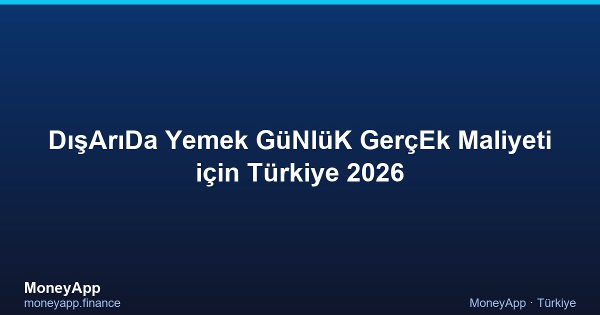 DışArıDa Yemek GüNlüK GerçEk Maliyeti için Türkiye 2026