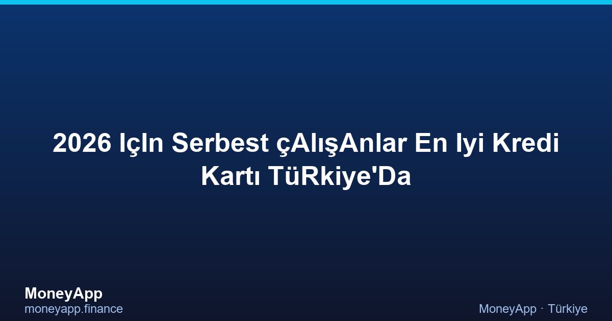 2026 IçIn Serbest çAlışAnlar En Iyi Kredi Kartı TüRkiye'Da