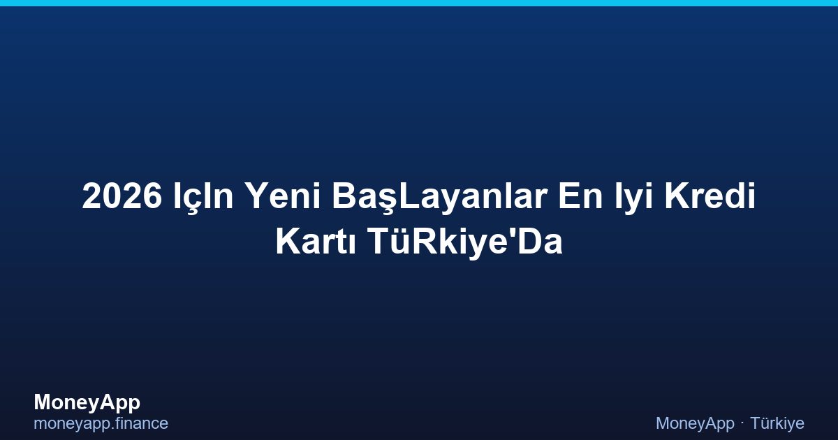 2026 IçIn Yeni BaşLayanlar En Iyi Kredi Kartı TüRkiye'Da